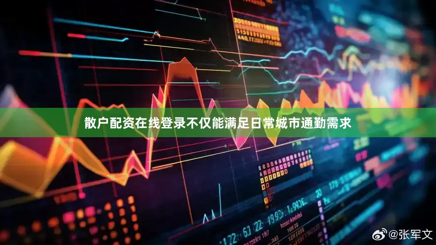 散户配资在线登录不仅能满足日常城市通勤需求