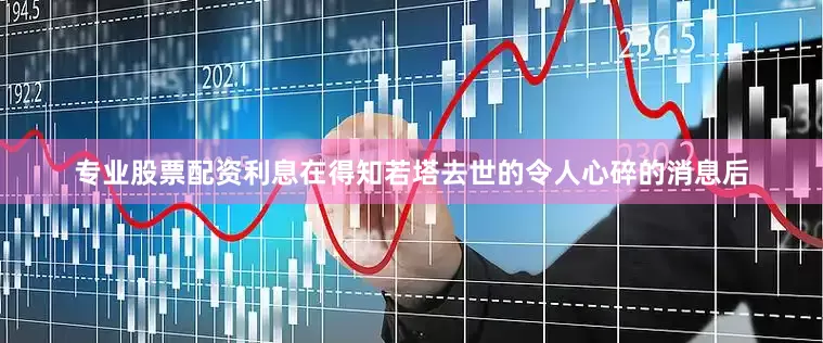 专业股票配资利息在得知若塔去世的令人心碎的消息后