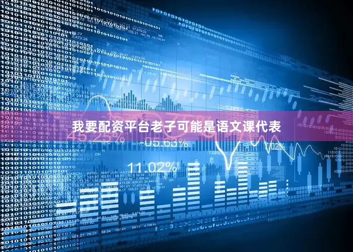 我要配资平台老子可能是语文课代表