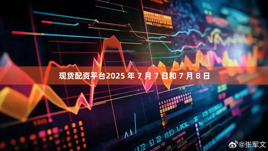 现货配资平台2025 年 7 月 7 日和 7 月 8 日