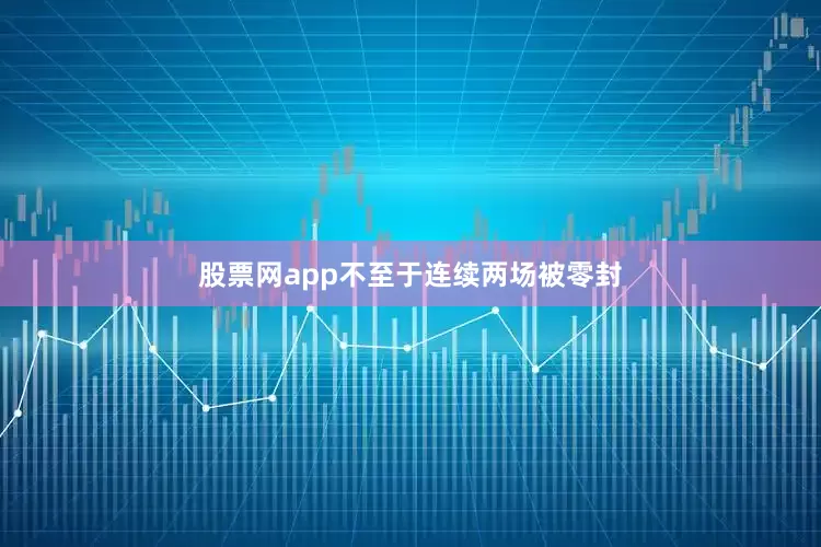 股票网app不至于连续两场被零封