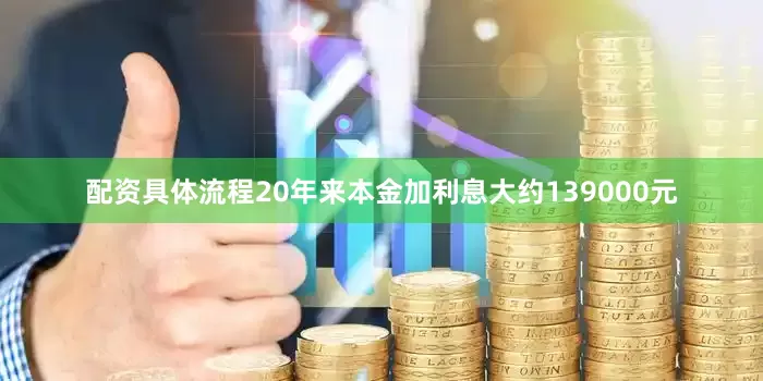 配资具体流程20年来本金加利息大约139000元