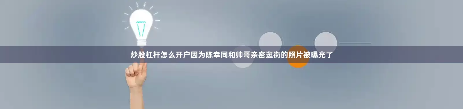 炒股杠杆怎么开户因为陈幸同和帅哥亲密逛街的照片被曝光了