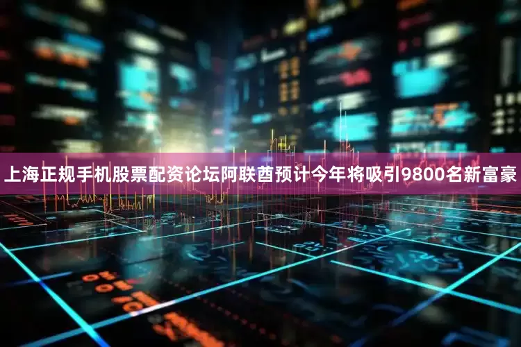 上海正规手机股票配资论坛阿联酋预计今年将吸引9800名新富豪